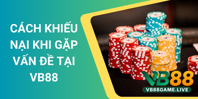 Cách Khiếu Nại Khi Gặp Vấn Đề Tại VB88