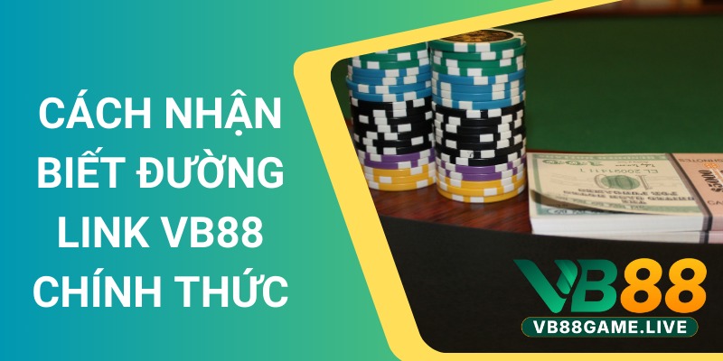 Cách Nhận Biết Đường Link VB88 Chính Thức