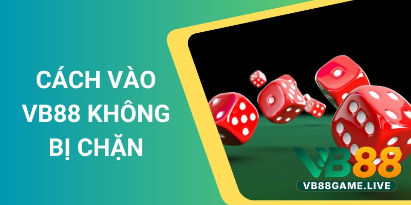 Cách Vào VB88 Không Bị Chặn