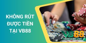 Không Rút Được Tiền Tại VB88