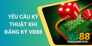 Yêu Cầu Kỹ Thuật Khi Đăng Ký VB88